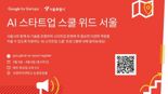 구글 스타트업 캠퍼스, ‘AI 스타트업 스쿨 위드 서울’ 운영