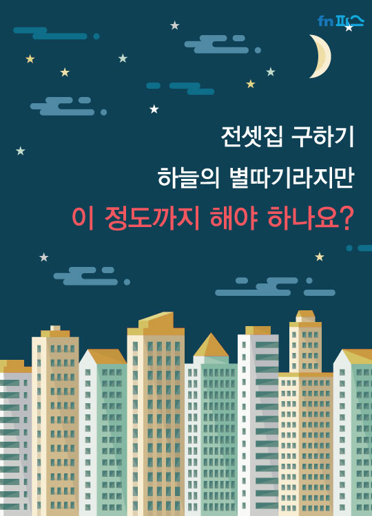 [카드뉴스] 전셋집 구하기가 하늘의 별따기라지만 이 정도까지 해야 하나요?